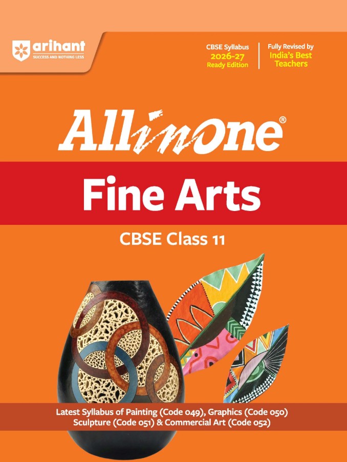 Arihant All in One Fine Arts Class 11 for CBSE Exam 2026 2027 NCERT Based Complete Theory Practice Exercises CBQs A-R Sample Papers and Mind Maps Revised Edition as per Latest Syllabus