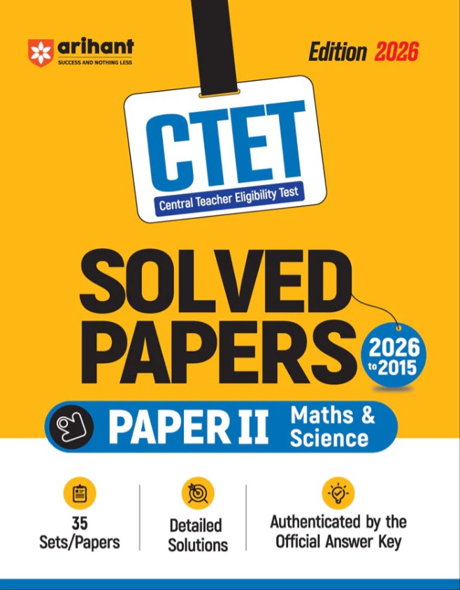 Arihant CTET 35 Solved Papers 2026 to 2015 Paper 2 Class 6 to 8 Maths and Science Detailed Solutions and Authenticated Official Answer Keys Latest Edition for CTET Preparation 2026