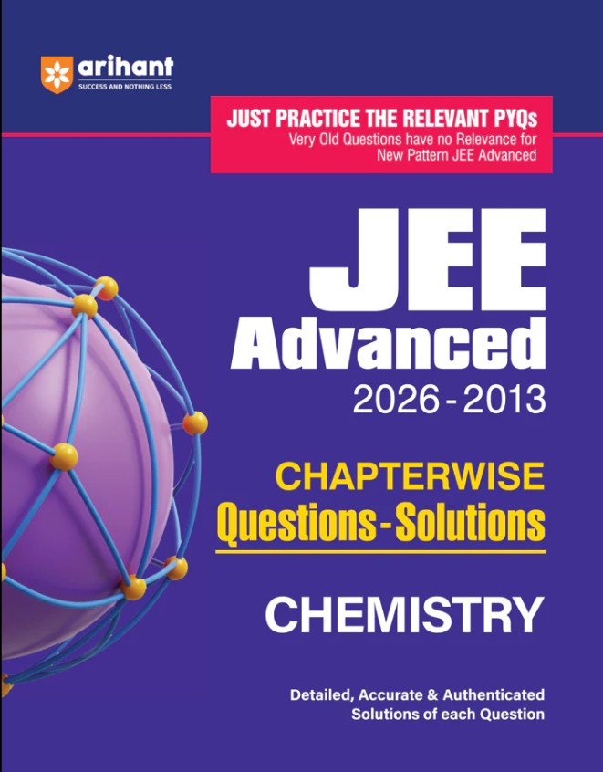 Arihant JEE Advanced Chemistry 2027 Chapterwise Previous Year Questions PYQs and Solutions 2026 to 2013 Relevant PYQs with Detailed Accurate and Authentic Solutions Based on the Latest JEE Advanced Pattern