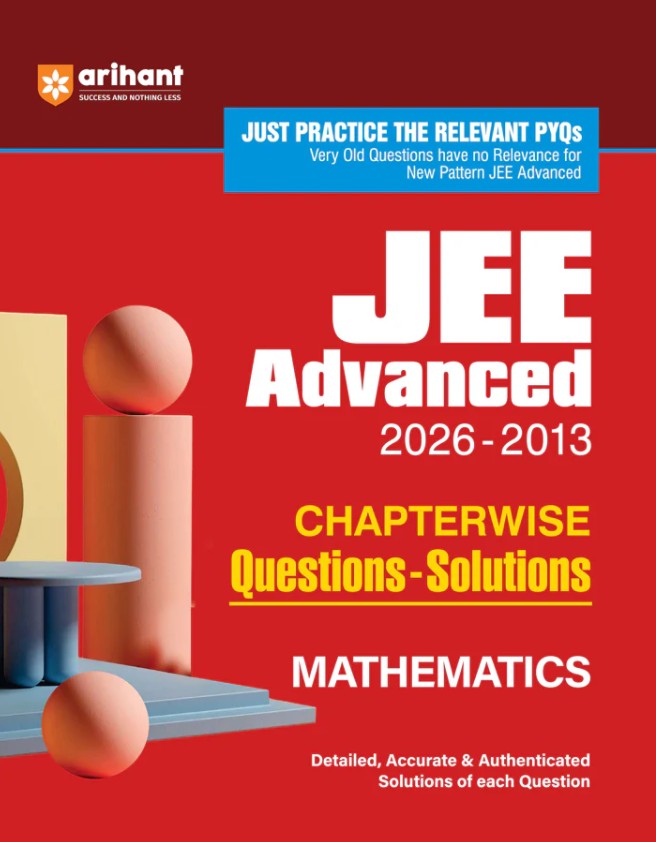 Arihant JEE Advanced Mathematics 2027 Chapterwise Previous Year Questions PYQs and Solutions 2026 to 2013 Relevant PYQs with Detailed Accurate and Authentic Solutions Based on the Latest JEE Advanced Pattern