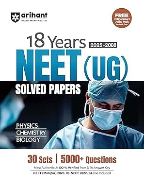 Arihant NEET UG 18 Years Solved Papers Physics Chemistry and Biology 2025 to 2008 With 30 Sets and 5000+ Questions English