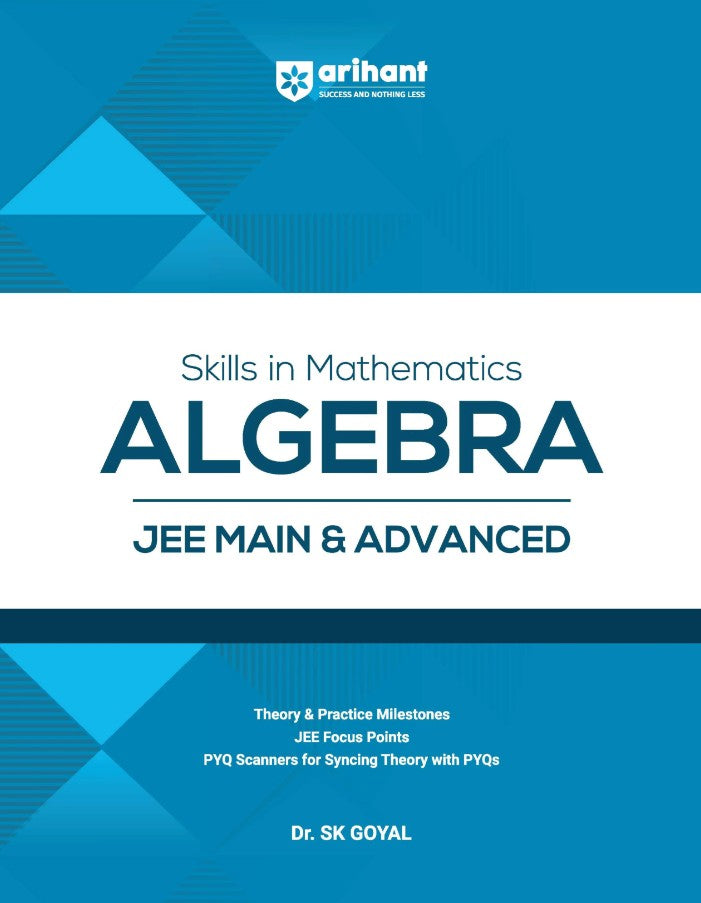Arihant Skills in Mathematics Algebra for JEE Main and Advanced 2026 Theory with Practice Milestones and PYQ Scanners Ideal for IIT JEE Aspirants by Dr. SK Goyal