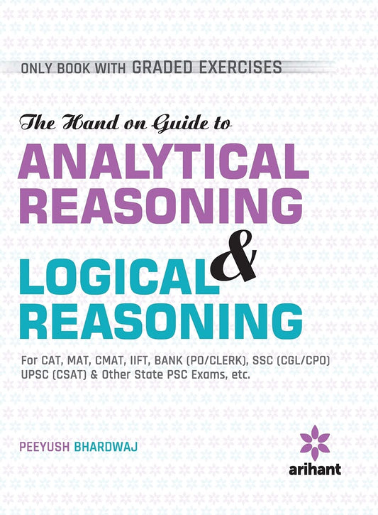 Arihant Analytical and Logical Reasoning By Peeyush Bhardwaj For CAT MAT CMAT IIFT BANK PO CLERK SSC CGL/CPO UPSC CSAT and Other State PSC Exams etc.