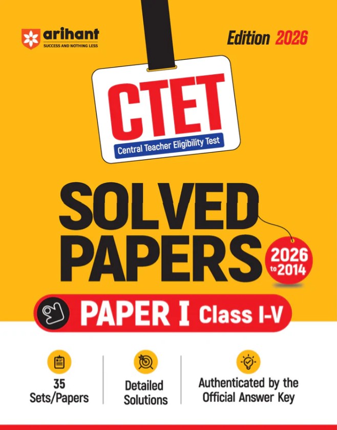 Arihant CTET 35 Solved Papers 2026 to 2014 Paper 1 Class 1 to 5 Detailed Solutions and Authenticated Official Answer Keys Latest Edition for CTET Preparation 2026
