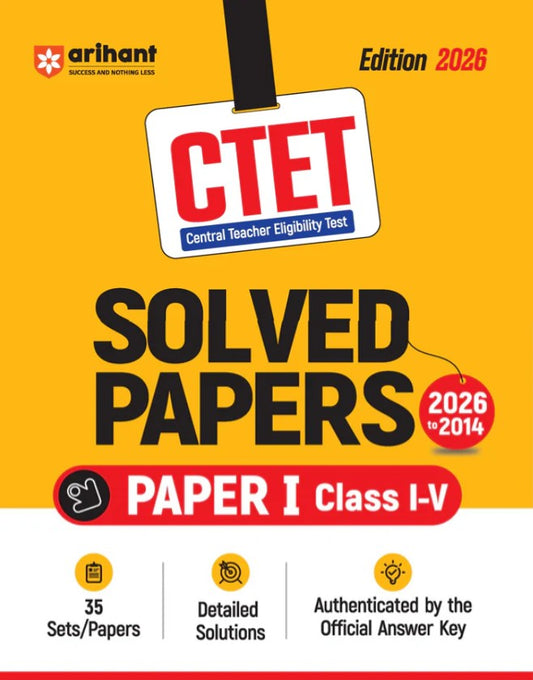 Arihant CTET 35 Solved Papers 2026 to 2014 Paper 1 Class 1 to 5 Detailed Solutions and Authenticated Official Answer Keys Latest Edition for CTET Preparation 2026