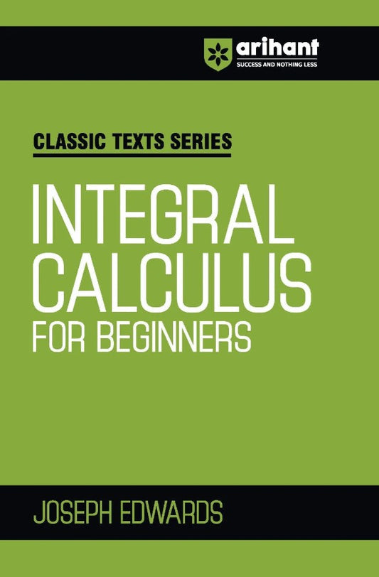 Arihant Classic Texts Series Integral Calculus for Beginners by Joseph Edwards Comprehensive Guide for JEE IIT Engineering Entrance and Competitive Exams 2027
