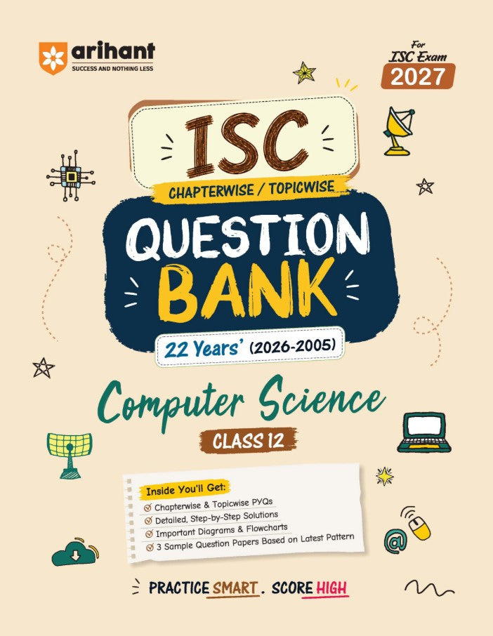 Arihant ISC Computer Science Class 12 Question Bank for Exam 2027 22 Years Chapterwise and Topicwise PYQs 2026 to 2005 with Detailed Step-by-Step Answers Examiner's Comments Smart Tips and 3 Sample Papers