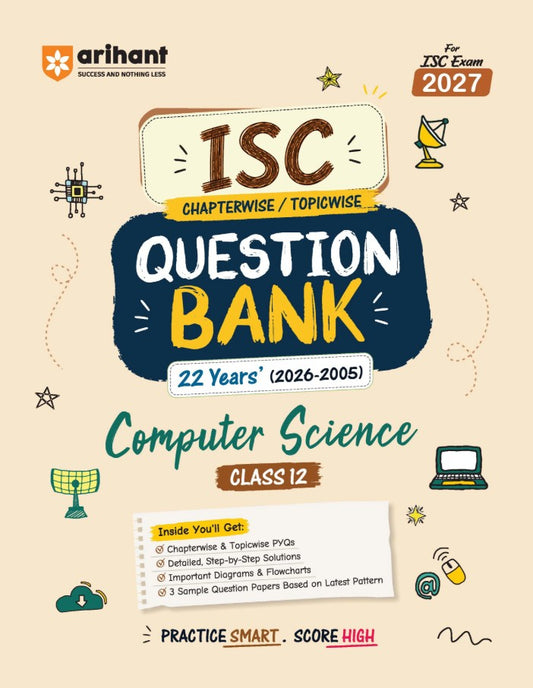 Arihant ISC Computer Science Class 12 Question Bank for Exam 2027 22 Years Chapterwise and Topicwise PYQs 2026 to 2005 with Detailed Step-by-Step Answers Examiner's Comments Smart Tips and 3 Sample Papers