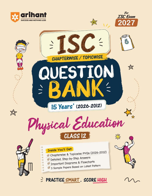 Arihant ISC Physical Education Class 12 Question Bank for Exam 2027 15 Years Chapterwise and Topicwise PYQs 2026 to 2012 with Detailed Step-by-Step Answers Examiner's Comments Smart Tips and 3 Sample Papers
