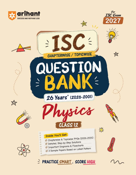 Arihant ISC Physics Class 12 Question Bank for Exam 2027 16 Years Chapterwise and Topicwise PYQs 2026 to 2001 with Detailed Step-by-Step Answers Examiner's Comments Smart Tips and 3 Sample Papers