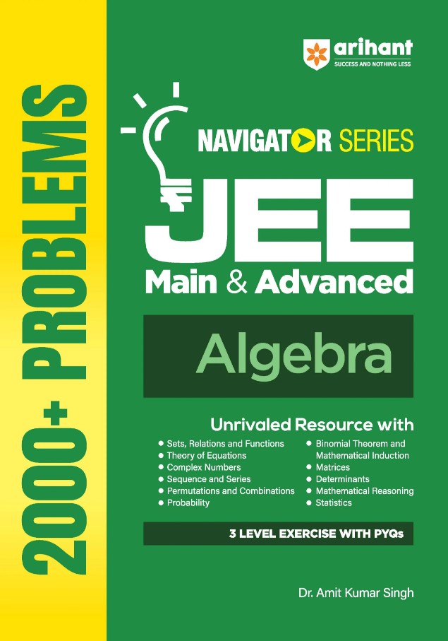 Arihant Navigator Series JEE Main and Advanced 2027 Algebra 2000+ Problems Sets Complex Numbers Equations Matrices Probability and More 3 Level Exercises with PYQs by Dr. Amit Kumar Singh