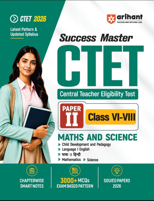 Arihant Success Master CTET 2026 Paper 2 Class 6 to 8 Maths and Science Child Development and Pedagogy Mathematics Science English and Hindi Chapterwise Smart Notes with 3000+ Exam-Based MCQs and Solved Papers