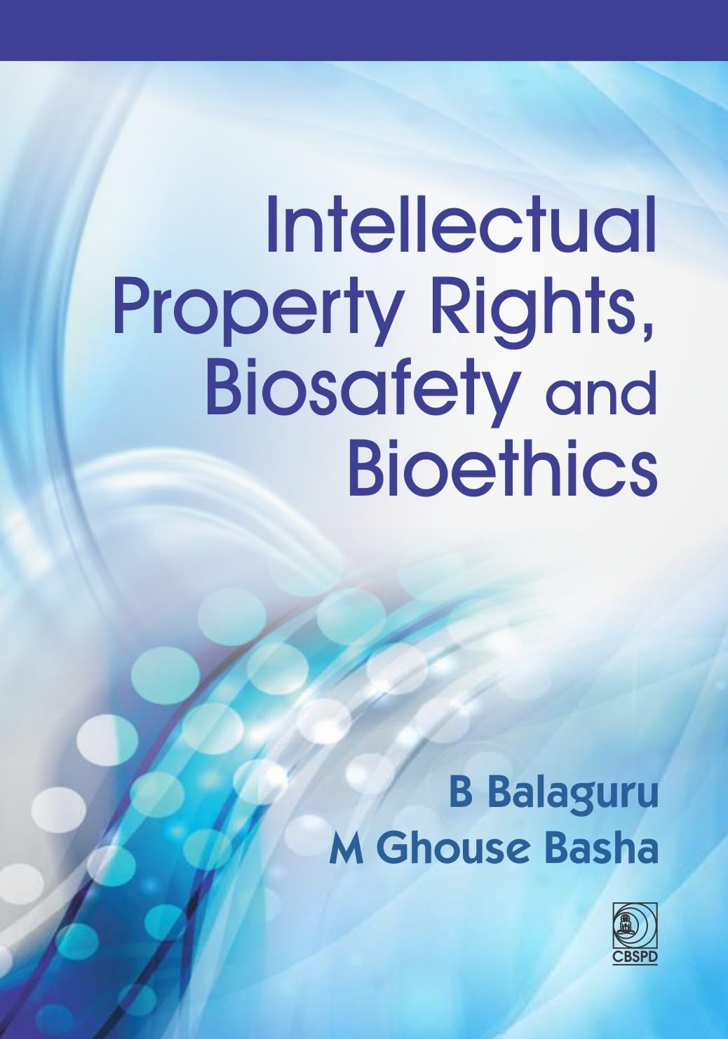 Intellectual Property Rights Biosafety and Bioethics by by B Balaguru M Ghouse Basha