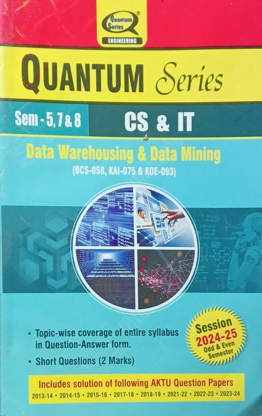 Quantum Series Data Warehousing and Data Mining BCS-058/KAI-075 and KOE-093 AKTU B.Tech Semester 5, 7 and 8 CS and IT Session 2024-2025