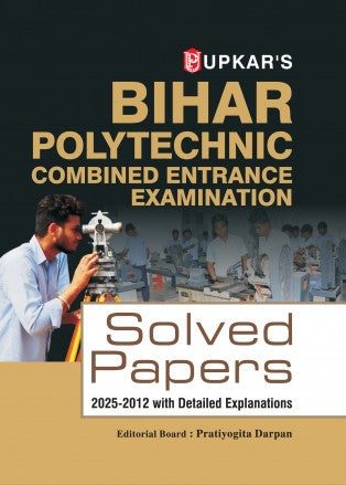 Upkar Bihar Polytechnic Combined Entrance Exam Solved Papers 2025 to 2012 with Detailed Explanations